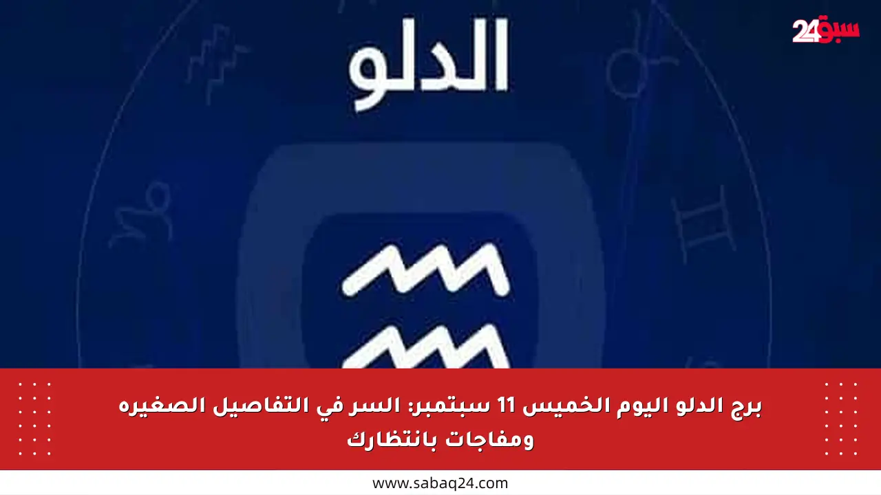 برج الدلو اليوم الخميس 11 سبتمبر: السر في التفاصيل الصغيرة ومفاجآت بانتظارك